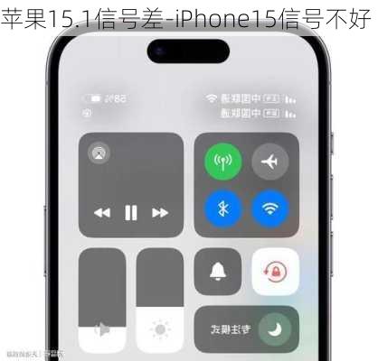 苹果15.1信号差-iPhone15信号不好