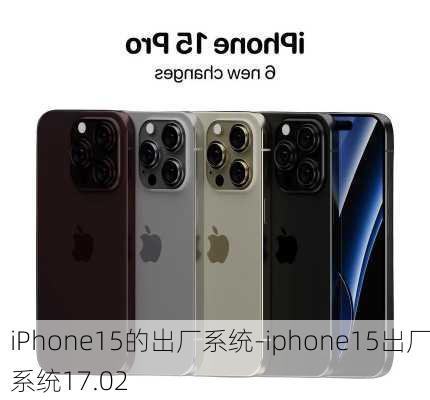 iPhone15的出厂系统-iphone15出厂系统17.02