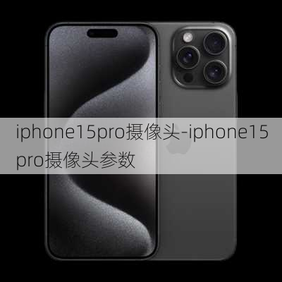 iphone15pro摄像头-iphone15pro摄像头参数