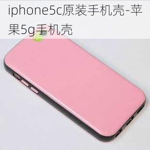 iphone5c原装手机壳-苹果5g手机壳