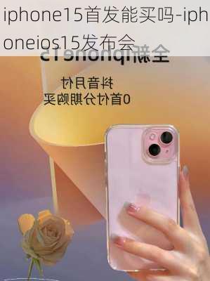 iphone15首发能买吗-iphoneios15发布会