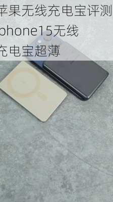 苹果无线充电宝评测-iphone15无线充电宝超薄