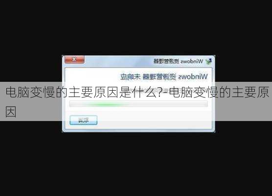 电脑变慢的主要原因是什么?-电脑变慢的主要原因