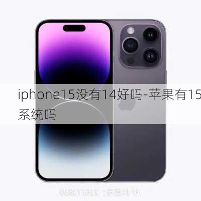 iphone15没有14好吗-苹果有15系统吗