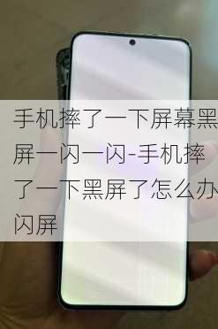 手机摔了一下屏幕黑屏一闪一闪-手机摔了一下黑屏了怎么办闪屏