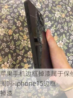 苹果手机边框掉漆属于保修范围吗-iphone15边框掉漆