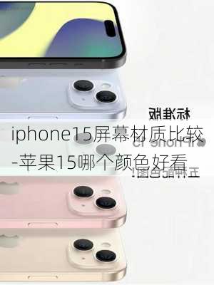 iphone15屏幕材质比较-苹果15哪个颜色好看