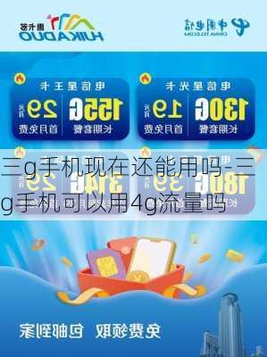 三g手机现在还能用吗-三g手机可以用4g流量吗