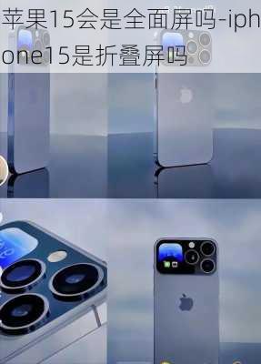 苹果15会是全面屏吗-iphone15是折叠屏吗