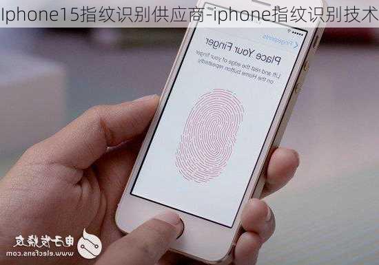 Iphone15指纹识别供应商-iphone指纹识别技术