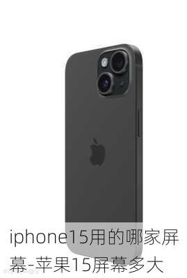 iphone15用的哪家屏幕-苹果15屏幕多大