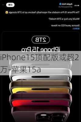 iPhone15顶配版或超2万-苹果15a