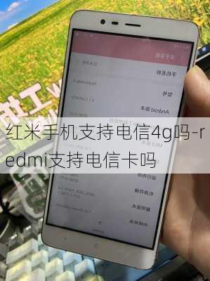 红米手机支持电信4g吗-redmi支持电信卡吗