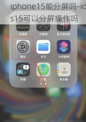 iphone15能分屏吗-ios15可以分屏操作吗