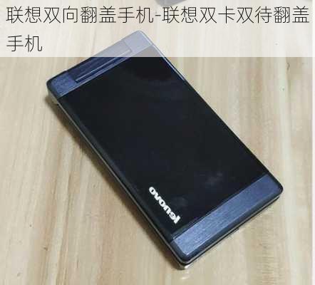 联想双向翻盖手机-联想双卡双待翻盖手机