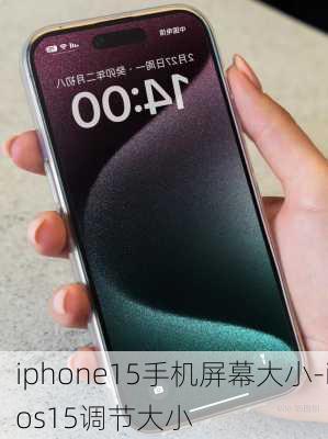 iphone15手机屏幕大小-ios15调节大小