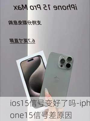 ios15信号变好了吗-iphone15信号差原因