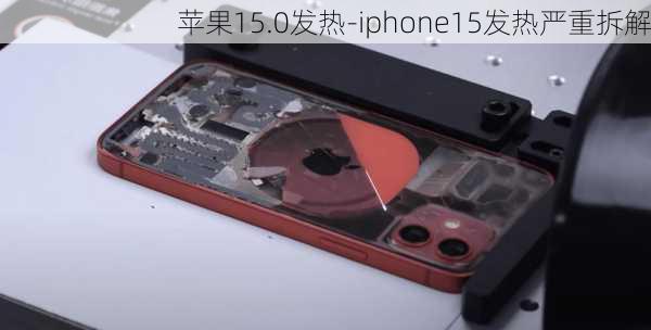 苹果15.0发热-iphone15发热严重拆解