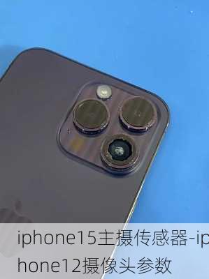 iphone15主摄传感器-iphone12摄像头参数