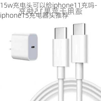 15w充电头可以给iphone11充吗-iphone15充电器头推荐