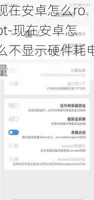 现在安卓怎么root-现在安卓怎么不显示硬件耗电量