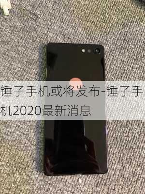 锤子手机或将发布-锤子手机2020最新消息