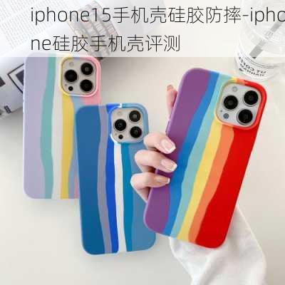 iphone15手机壳硅胶防摔-iphone硅胶手机壳评测