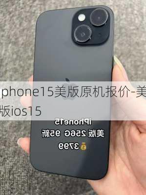 iphone15美版原机报价-美版ios15