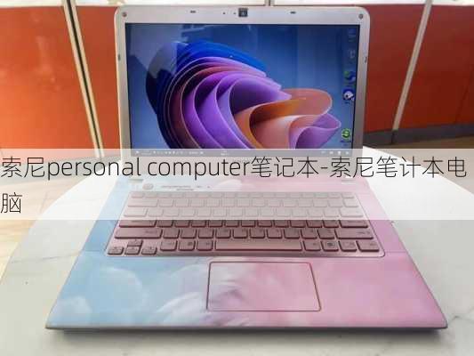 索尼personal computer笔记本-索尼笔计本电脑