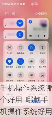手机操作系统哪个好用-哪款手机操作系统好用