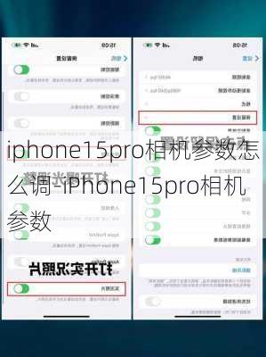 iphone15pro相机参数怎么调-iPhone15pro相机参数