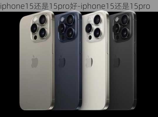 iphone15还是15pro好-iphone15还是15pro