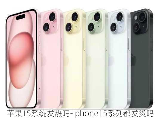 苹果15系统发热吗-iphone15系列都发烫吗