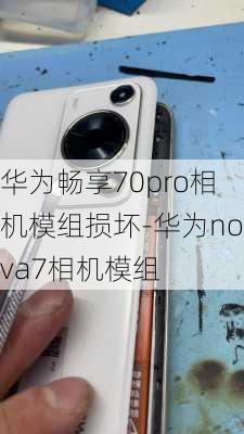 华为畅享70pro相机模组损坏-华为nova7相机模组