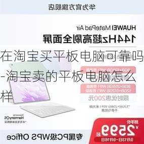 在淘宝买平板电脑可靠吗-淘宝卖的平板电脑怎么样