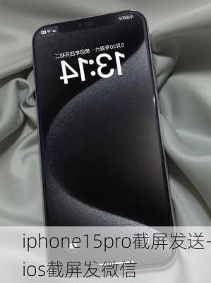 iphone15pro截屏发送-ios截屏发微信