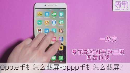 Opple手机怎么截屏-oppp手机怎么截屏?