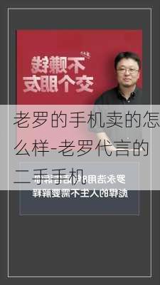 老罗的手机卖的怎么样-老罗代言的二手手机