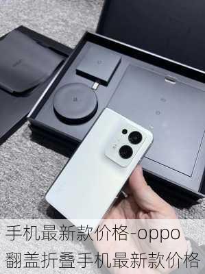 手机最新款价格-oppo翻盖折叠手机最新款价格