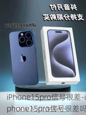 iPhone15pro信号很差-iphone15pro信号很差吗