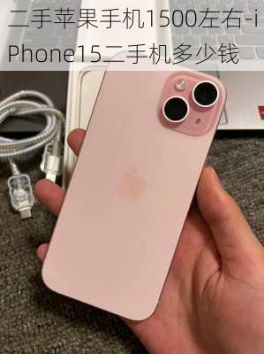 二手苹果手机1500左右-iPhone15二手机多少钱