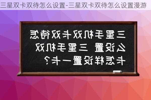 三星双卡双待怎么设置-三星双卡双待怎么设置漫游