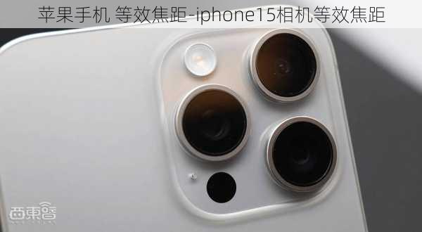 苹果手机 等效焦距-iphone15相机等效焦距