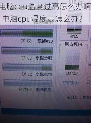 电脑cpu温度过高怎么办啊-电脑cpu温度高怎么办?