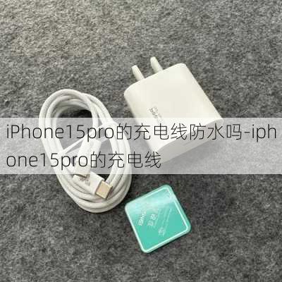 iPhone15pro的充电线防水吗-iphone15pro的充电线