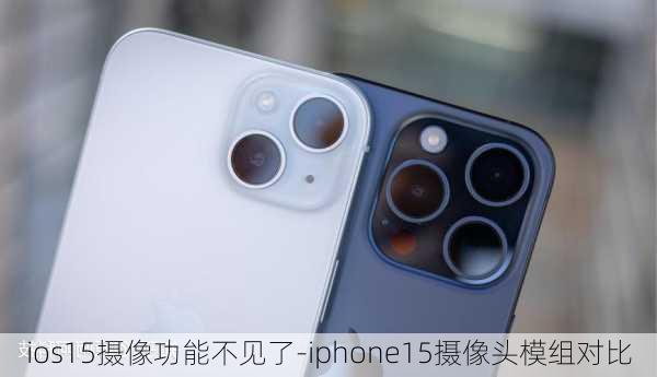 ios15摄像功能不见了-iphone15摄像头模组对比