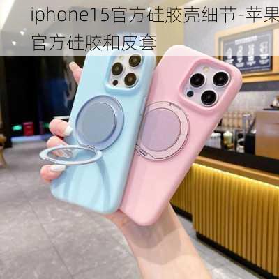 iphone15官方硅胶壳细节-苹果官方硅胶和皮套