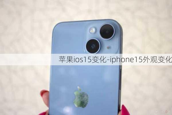 苹果ios15变化-iphone15外观变化