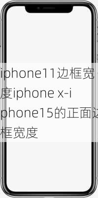 iphone11边框宽度iphone x-iphone15的正面边框宽度