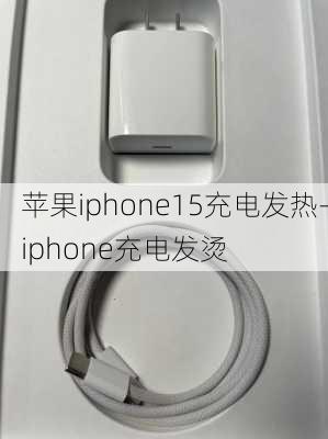 苹果iphone15充电发热-iphone充电发烫